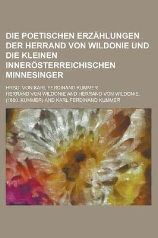 Cover of Die Poetischen Erzahlungen Der Herrand Von Wildonie Und Die Kleinen Innerosterreichischen Minnesinger; Hrsg. Von Karl Ferdinand Kummer