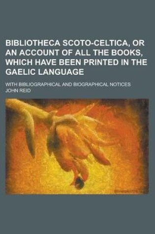 Cover of Bibliotheca Scoto-Celtica, or an Account of All the Books, Which Have Been Printed in the Gaelic Language; With Bibliographical and Biographical Notices