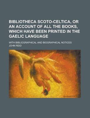 Book cover for Bibliotheca Scoto-Celtica, or an Account of All the Books, Which Have Been Printed in the Gaelic Language; With Bibliographical and Biographical Notices