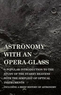 Book cover for Astronomy with An Opera-Glass - A Popular introduction to the Study of the Starry Heavens with the Simplest of Optical Instruments - Including a Brief History of Astronomy