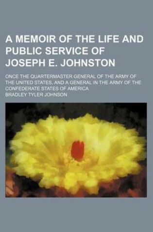 Cover of A Memoir of the Life and Public Service of Joseph E. Johnston; Once the Quartermaster General of the Army of the United States, and a General in the Army of the Confederate States of America