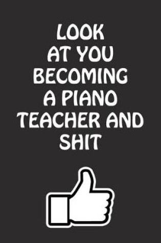 Cover of Look at You Becoming a Piano Teacher and Shit