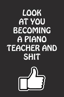 Book cover for Look at You Becoming a Piano Teacher and Shit