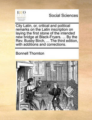 Book cover for City Latin, Or, Critical and Political Remarks on the Latin Inscription on Laying the First Stone of the Intended New Bridge at Black-Fryars. ... by the Rev. Busby Birch, ... the Third Edition, with Additions and Corrections.