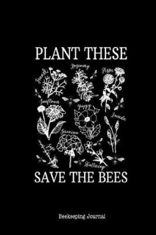 Cover of Plant These Save The Bees Beekeeping Journal