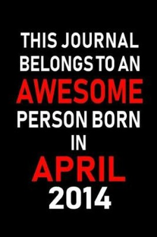 Cover of This Journal Belongs to an Awesome Person Born in April 2014