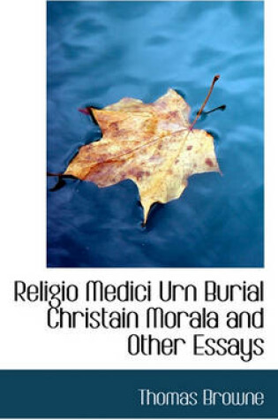 Cover of Religio Medici Urn Burial Christain Morala and Other Essays