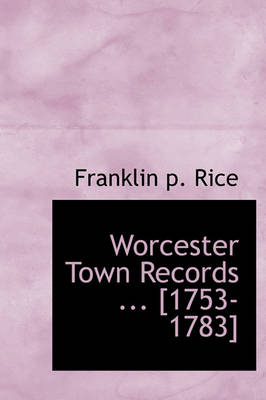 Book cover for Worcester Town Records ... [1753-1783]