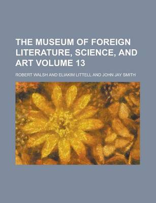 Book cover for The Museum of Foreign Literature, Science, and Art Volume 13