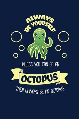 Book cover for Always Be Yourself Unless You Can Be An Octopus Then Always Be An Octopus