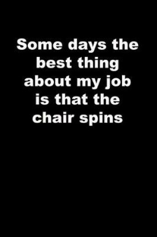 Cover of Some days the best thing about my job is that the chair spins