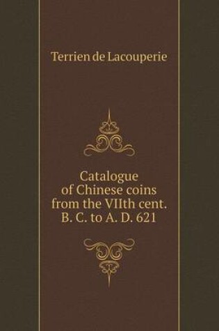 Cover of Catalogue of Chinese coins from the VIIth cent. B. C. to A. D. 621