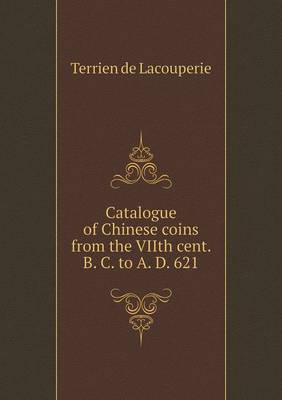 Book cover for Catalogue of Chinese coins from the VIIth cent. B. C. to A. D. 621