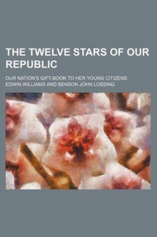 Cover of The Twelve Stars of Our Republic; Our Nation's Gift-Book to Her Young Citizens