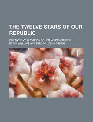 Book cover for The Twelve Stars of Our Republic; Our Nation's Gift-Book to Her Young Citizens