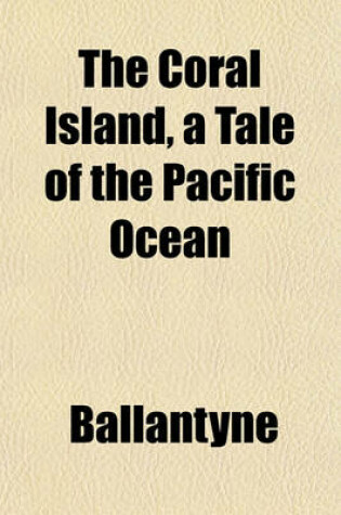 Cover of The Coral Island, a Tale of the Pacific Ocean