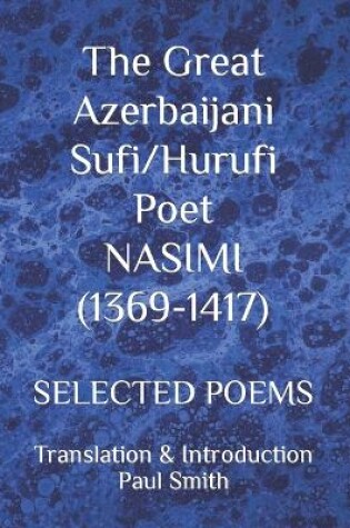 Cover of The Great Azerbaijani Sufi/Hurufi Poet NASIMI (1369-1417)