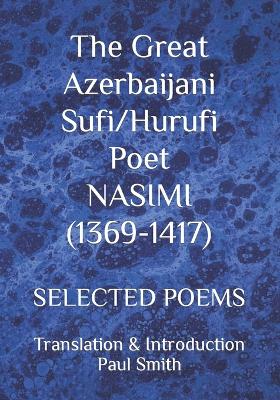 Book cover for The Great Azerbaijani Sufi/Hurufi Poet NASIMI (1369-1417)