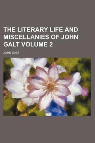 Cover of The Literary Life and Miscellanies of John Galt Volume 2