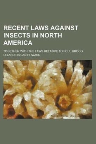 Cover of Recent Laws Against Insects in North America; Together with the Laws Relative to Foul Brood