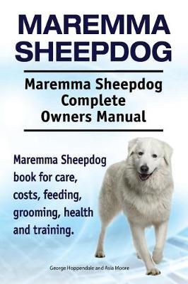 Book cover for Maremma Sheepdog. Maremma Sheepdog Complete Owners Manual. Maremma Sheepdog book for care, costs, feeding, grooming, health and training.