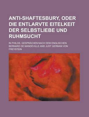 Book cover for Anti-Shaftesbury, Oder Die Entlarvte Eitelkeit Der Selbstliebe Und Ruhmsucht; In Philos. Gesprachen Nach Dem Englischen