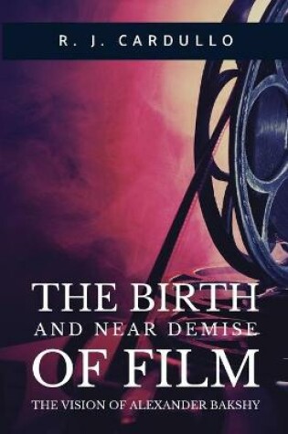 Cover of The Birth and Near Demise of Film