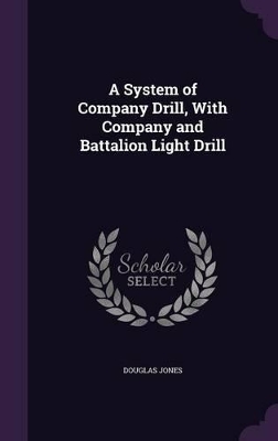 Book cover for A System of Company Drill, With Company and Battalion Light Drill
