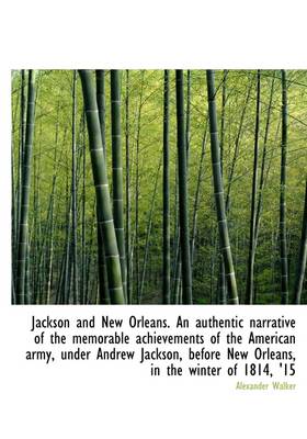 Book cover for Jackson and New Orleans. an Authentic Narrative of the Memorable Achievements of the American Army