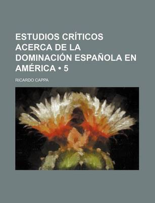 Book cover for Estudios Criticos Acerca de La Dominacion Espanola En America (5)