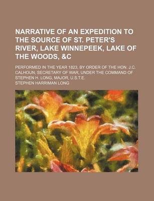 Book cover for Narrative of an Expedition to the Source of St. Peter's River, Lake Winnepeek, Lake of the Woods,   Performed in the Year 1823, by Order of the Hon. J.C. Calhoun, Secretary of War, Under the Command of Stephen H. Long, Major, U.S.T.E.