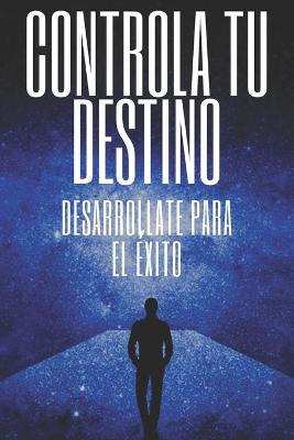 Book cover for Controla Tu Destino Desarrollate Para El Exito