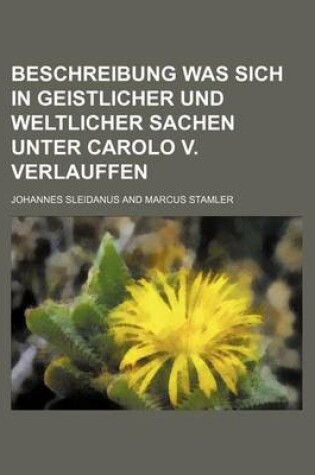 Cover of Beschreibung Was Sich in Geistlicher Und Weltlicher Sachen Unter Carolo V. Verlauffen