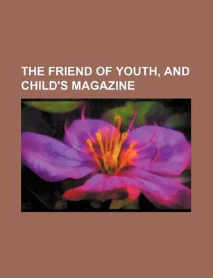 Book cover for The Friend of Youth, and Child's Magazine