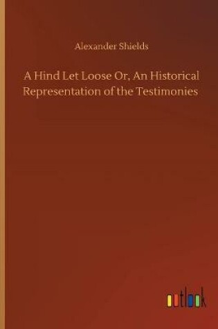 Cover of A Hind Let Loose Or, An Historical Representation of the Testimonies