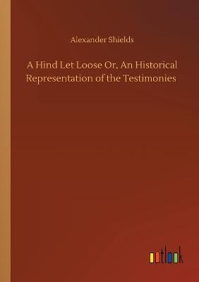 Book cover for A Hind Let Loose Or, An Historical Representation of the Testimonies