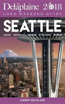 Book cover for Seattle - The Delaplaine 2018 Long Weekend Guide