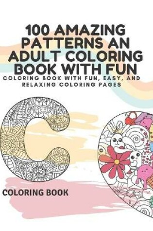 Cover of 100 Amazing Patterns An Adult Coloring Book With Fun