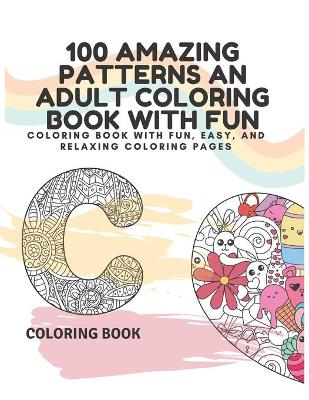 Book cover for 100 Amazing Patterns An Adult Coloring Book With Fun