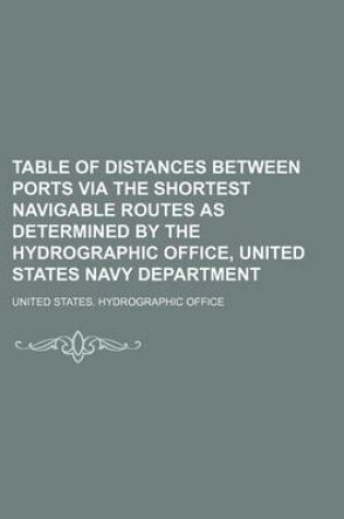 Cover of Table of Distances Between Ports Via the Shortest Navigable Routes as Determined by the Hydrographic Office, United States Navy Department