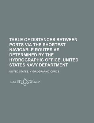 Book cover for Table of Distances Between Ports Via the Shortest Navigable Routes as Determined by the Hydrographic Office, United States Navy Department