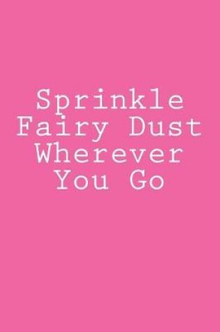 Cover of Sprinkle Fairy Dust Wherever You Go