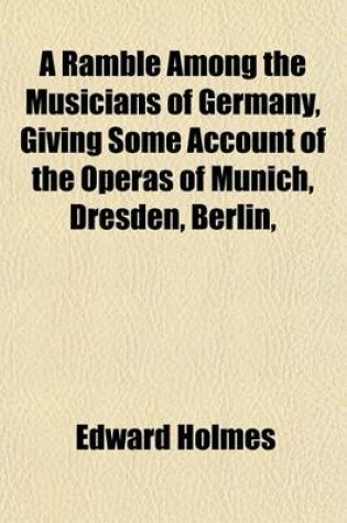 Cover of A Ramble Among the Musicians of Germany, Giving Some Account of the Operas of Munich, Dresden, Berlin,