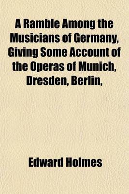 Book cover for A Ramble Among the Musicians of Germany, Giving Some Account of the Operas of Munich, Dresden, Berlin,