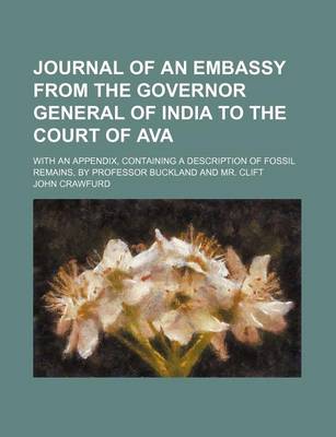 Book cover for Journal of an Embassy from the Governor General of India to the Court of Ava; With an Appendix, Containing a Description of Fossil Remains, by Professor Buckland and Mr. Clift