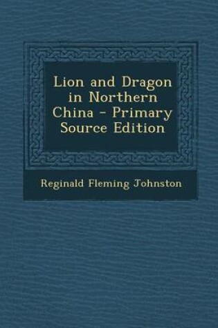Cover of Lion and Dragon in Northern China - Primary Source Edition