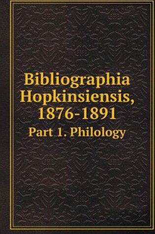 Cover of Bibliographia Hopkinsiensis, 1876-1891 Part 1. Philology