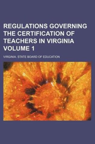 Cover of Regulations Governing the Certification of Teachers in Virginia Volume 1