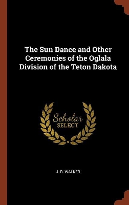 Book cover for The Sun Dance and Other Ceremonies of the Oglala Division of the Teton Dakota