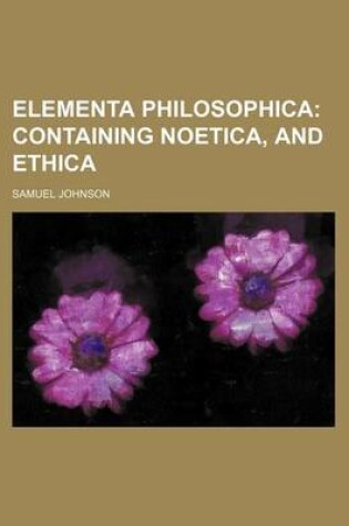 Cover of Elementa Philosophica; Containing Noetica, and Ethica